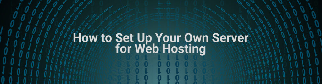 How to Set Up Your Own Server for Web Hosting