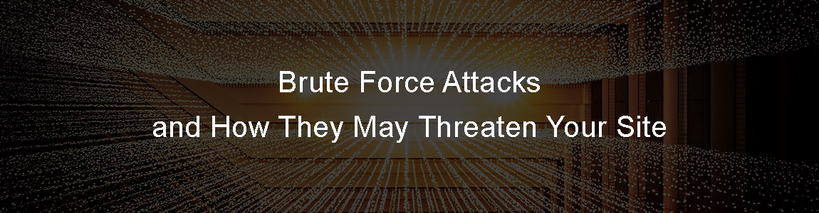 Brute Force Attacks and How They May Threaten Your Site